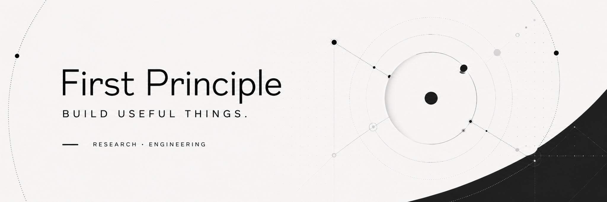 First Principle. Build useful things. Research and engineering.